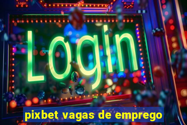 pixbet vagas de emprego