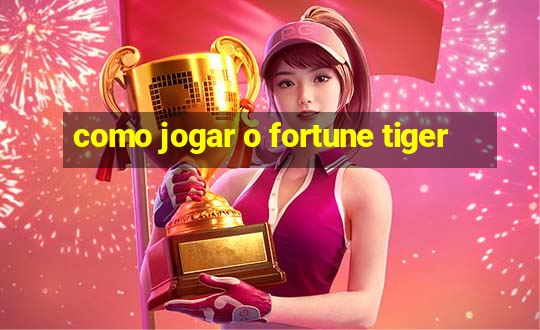 como jogar o fortune tiger