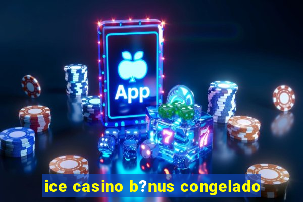 ice casino b?nus congelado