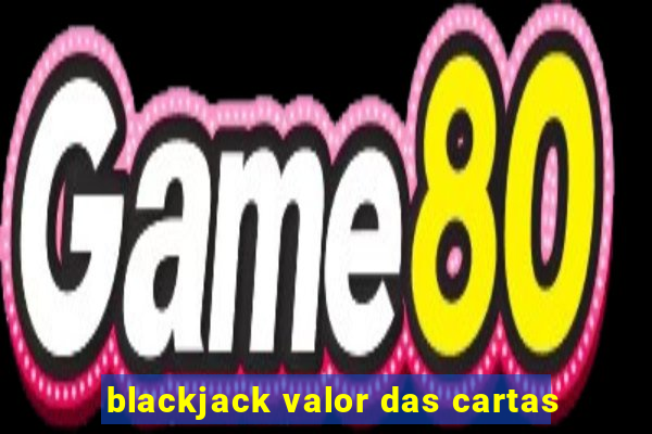 blackjack valor das cartas