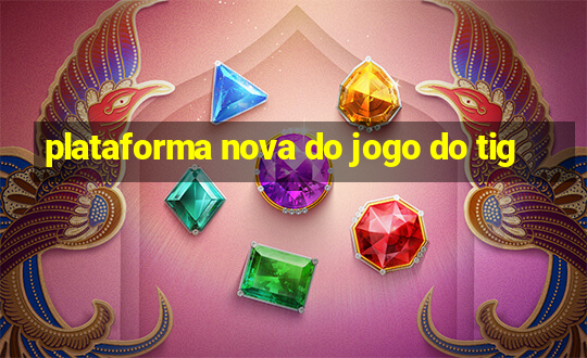 plataforma nova do jogo do tig