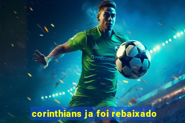 corinthians ja foi rebaixado