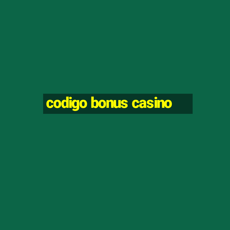 codigo bonus casino