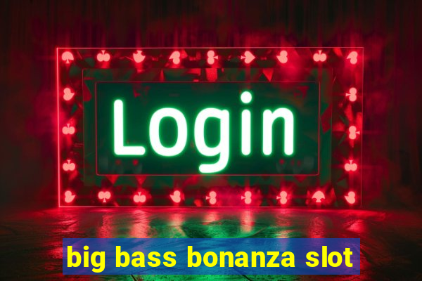 big bass bonanza slot