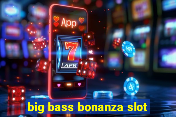 big bass bonanza slot