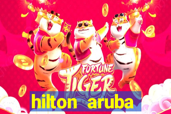 hilton aruba caribbean resort casino