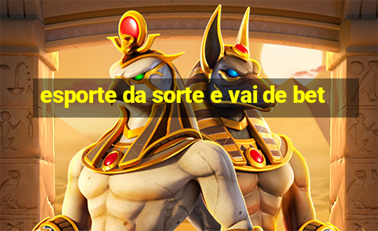 esporte da sorte e vai de bet