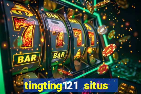 tingting121 situs slot gacor