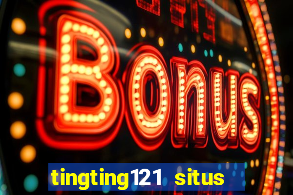 tingting121 situs slot gacor