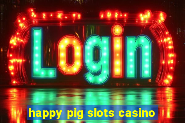 happy pig slots casino