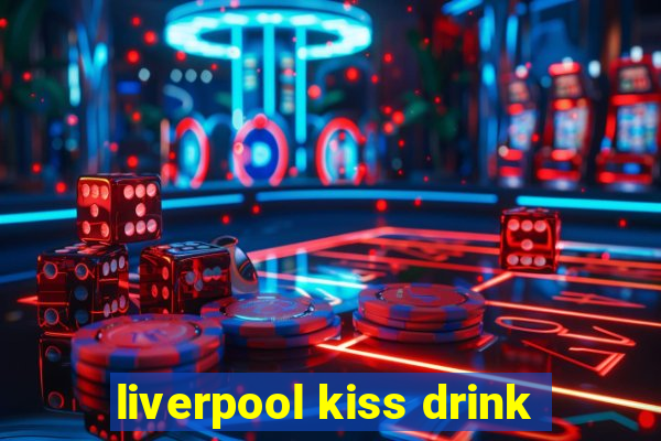 liverpool kiss drink