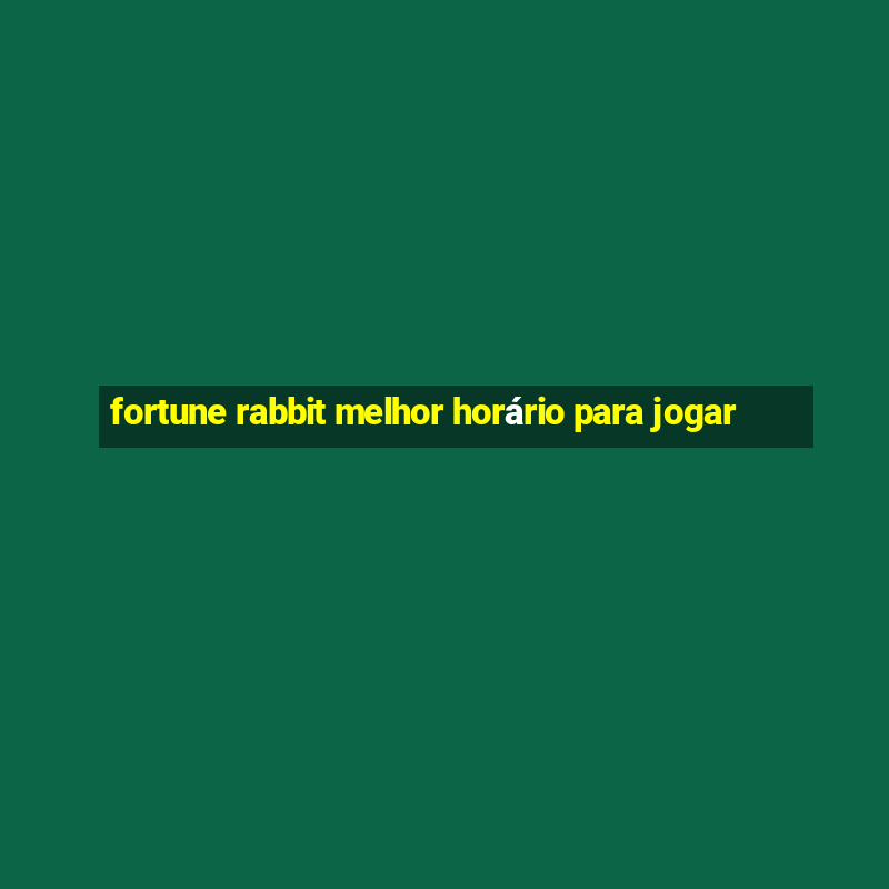 fortune rabbit melhor horário para jogar