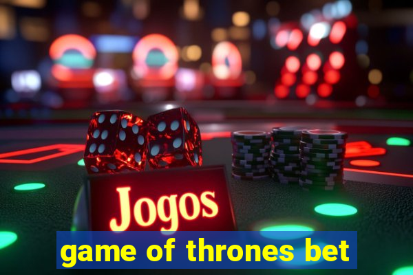 game of thrones bet