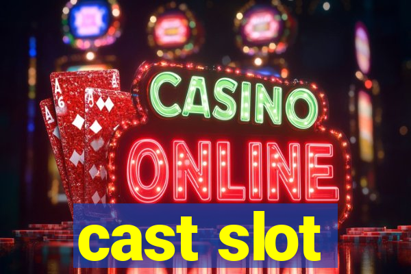 cast slot