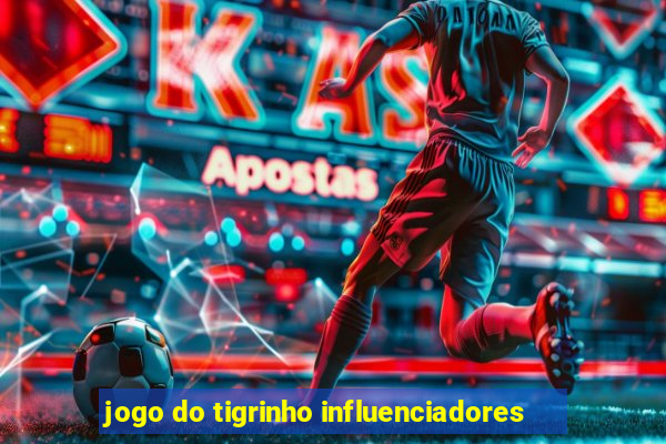 jogo do tigrinho influenciadores