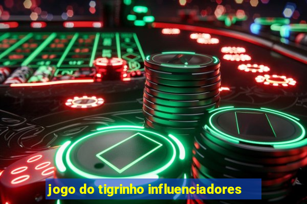 jogo do tigrinho influenciadores