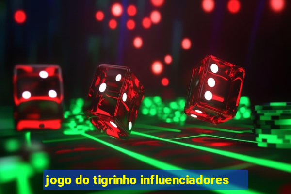 jogo do tigrinho influenciadores