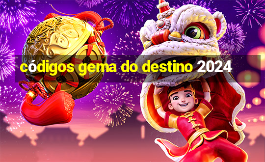 códigos gema do destino 2024