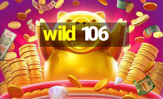 wild 106