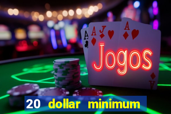 20 dollar minimum deposit online casino