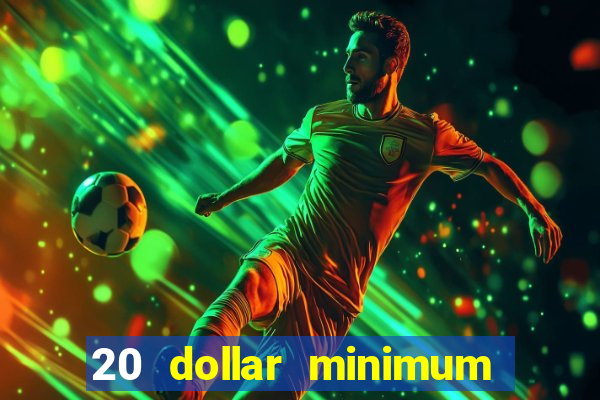 20 dollar minimum deposit online casino