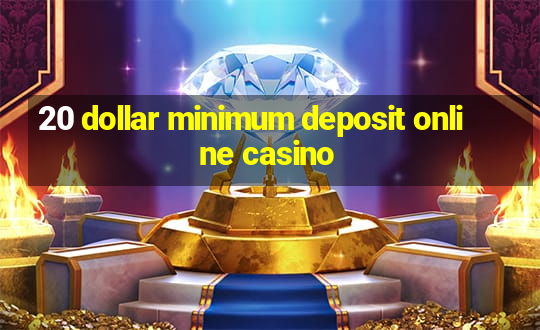 20 dollar minimum deposit online casino