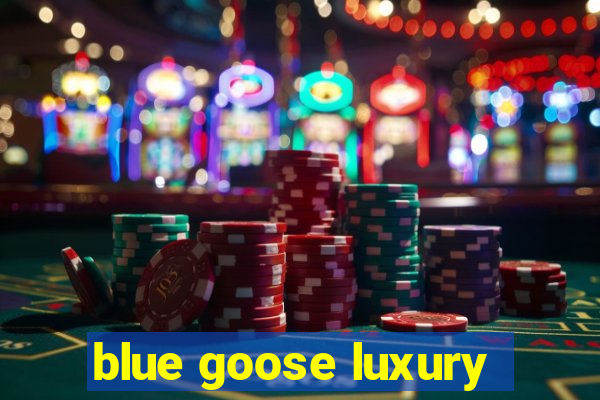 blue goose luxury