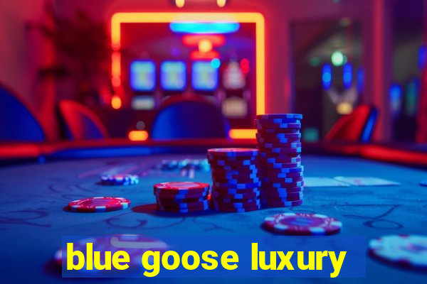 blue goose luxury