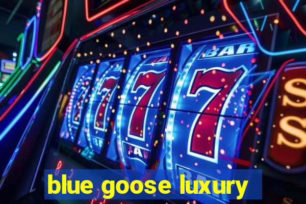 blue goose luxury