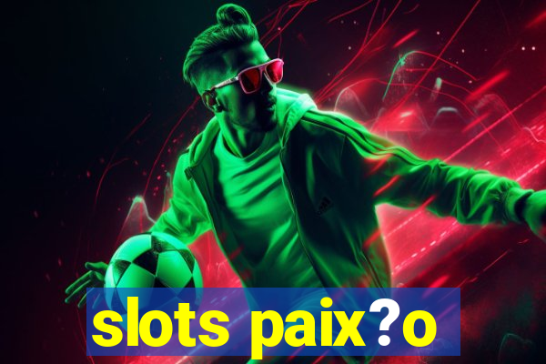 slots paix?o