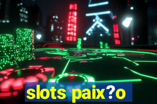 slots paix?o