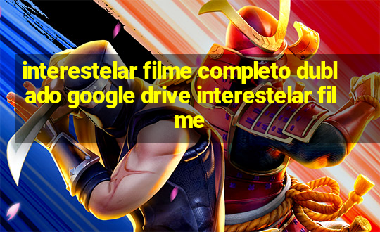 interestelar filme completo dublado google drive interestelar filme