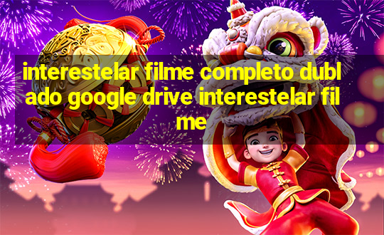 interestelar filme completo dublado google drive interestelar filme