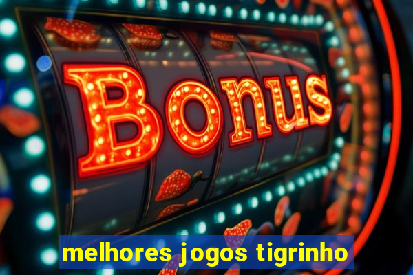 melhores jogos tigrinho