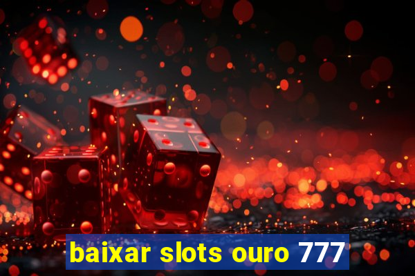 baixar slots ouro 777