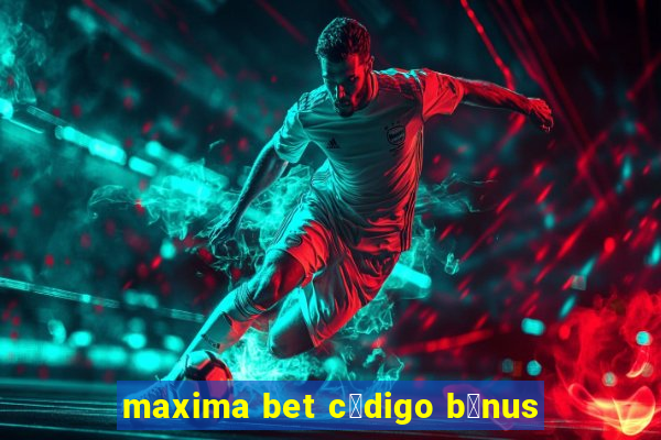 maxima bet c贸digo b么nus