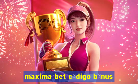 maxima bet c贸digo b么nus