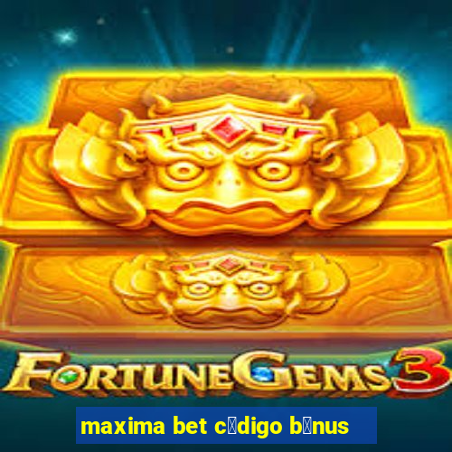 maxima bet c贸digo b么nus