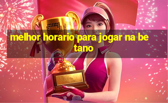 melhor horario para jogar na betano