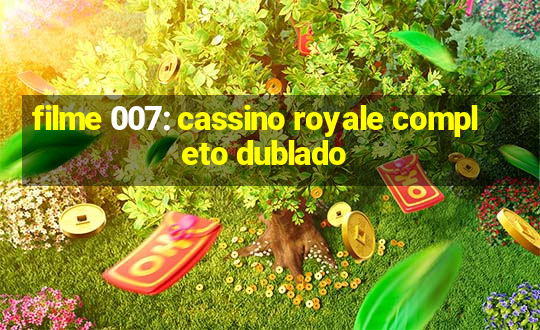 filme 007: cassino royale completo dublado