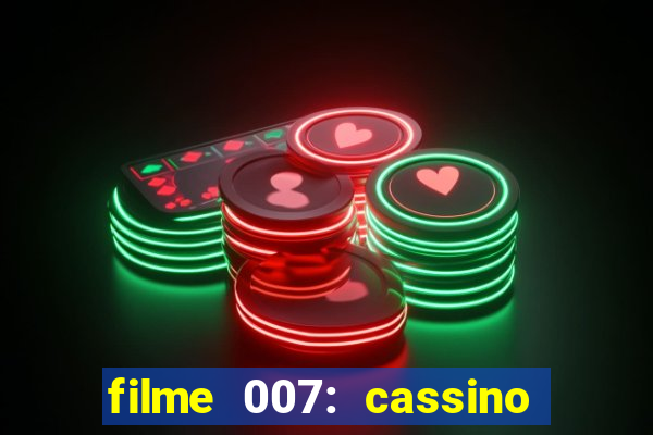 filme 007: cassino royale completo dublado