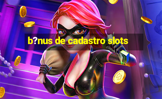 b?nus de cadastro slots