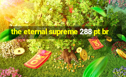 the eternal supreme 288 pt br