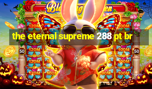 the eternal supreme 288 pt br