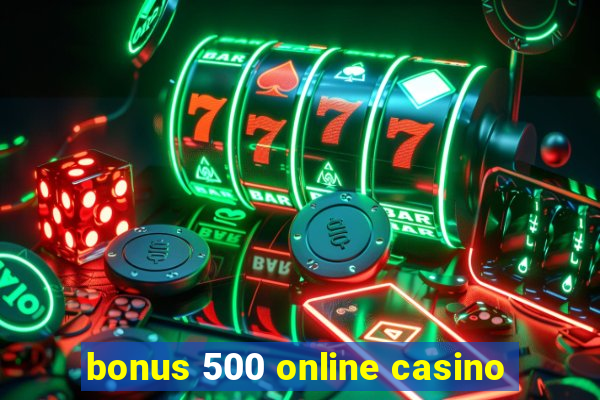 bonus 500 online casino