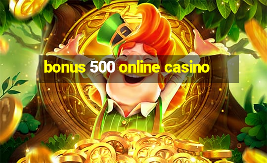 bonus 500 online casino