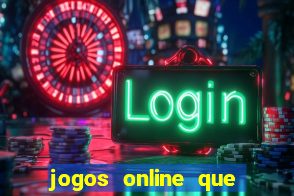 jogos online que dao dinheiro