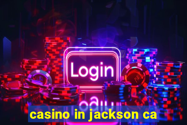 casino in jackson ca