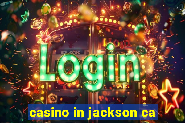 casino in jackson ca