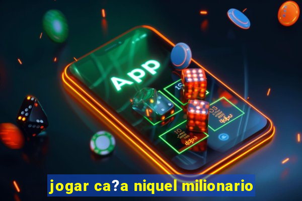 jogar ca?a niquel milionario